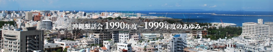 沖縄懇話会 1990年度～1999年度のあゆみ